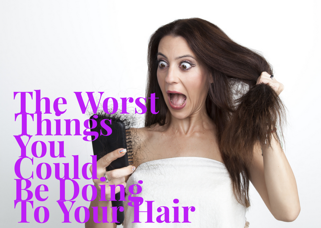 THE WORST THINGS YOU COULD BE DOING TO YOUR HAIR